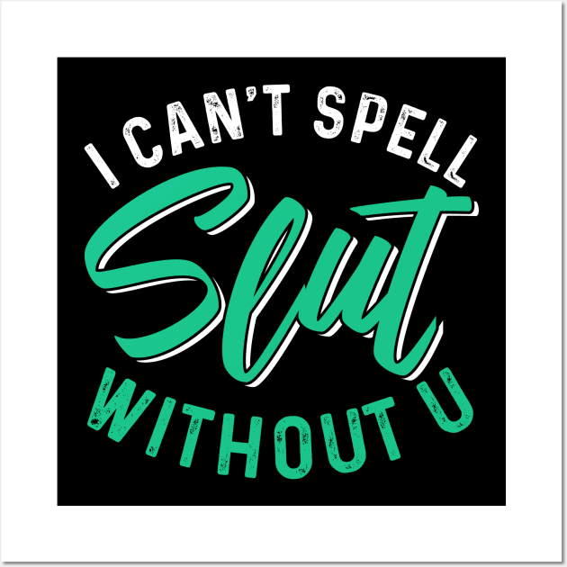 I Can't Spell Slut without You Wall Art by chatchimp